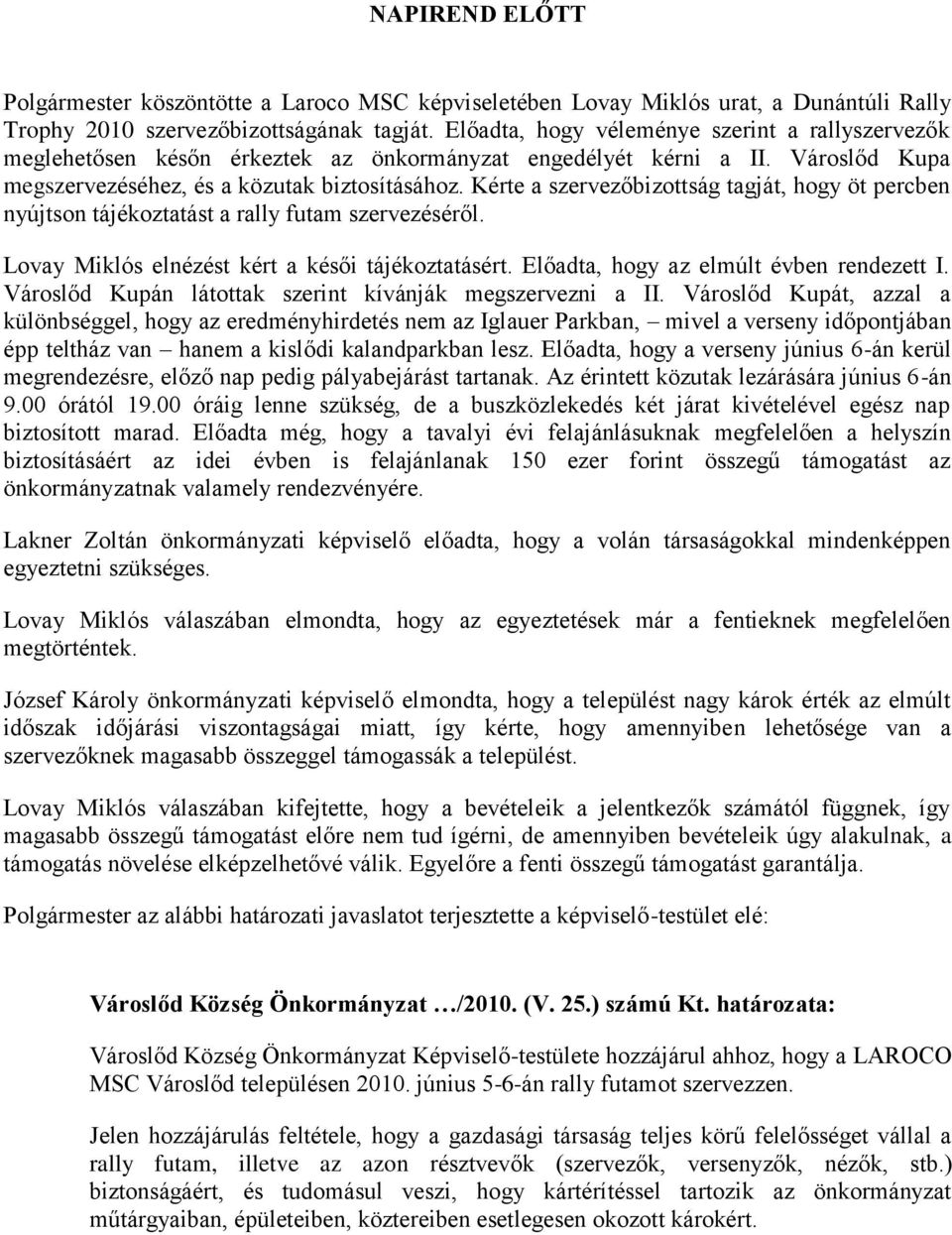 Kérte a szervezőbizottság tagját, hogy öt percben nyújtson tájékoztatást a rally futam szervezéséről. Lovay Miklós elnézést kért a késői tájékoztatásért. Előadta, hogy az elmúlt évben rendezett I.