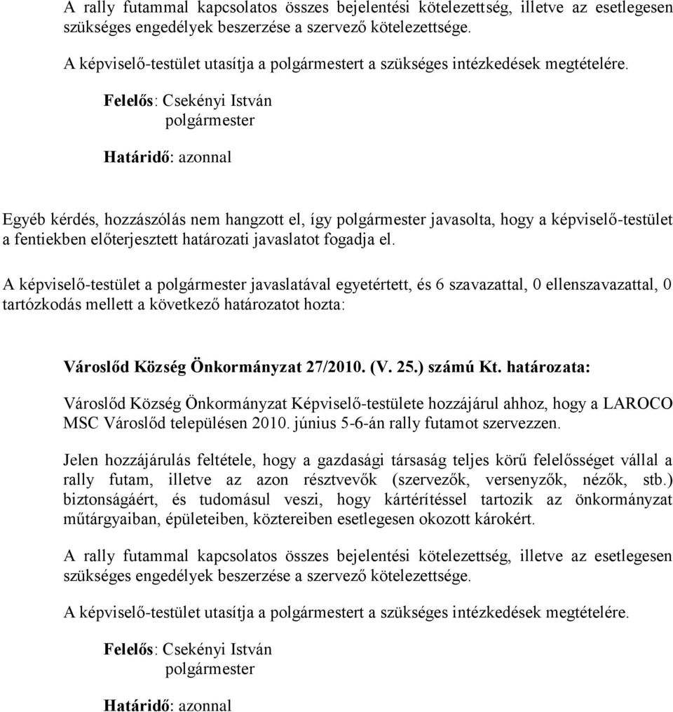 Egyéb kérdés, hozzászólás nem hangzott el, így javasolta, hogy a képviselő-testület a fentiekben előterjesztett határozati javaslatot fogadja el.