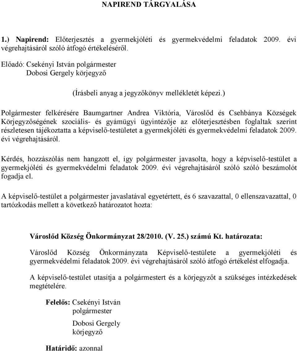 ) Polgármester felkérésére Baumgartner Andrea Viktória, Városlőd és Csehbánya Községek Körjegyzőségének szociális- és gyámügyi ügyintézője az előterjesztésben foglaltak szerint részletesen