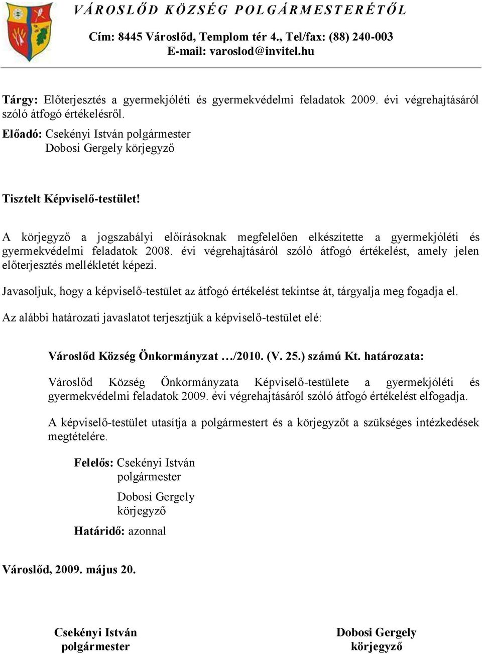 A körjegyző a jogszabályi előírásoknak megfelelően elkészítette a gyermekjóléti és gyermekvédelmi feladatok 2008.