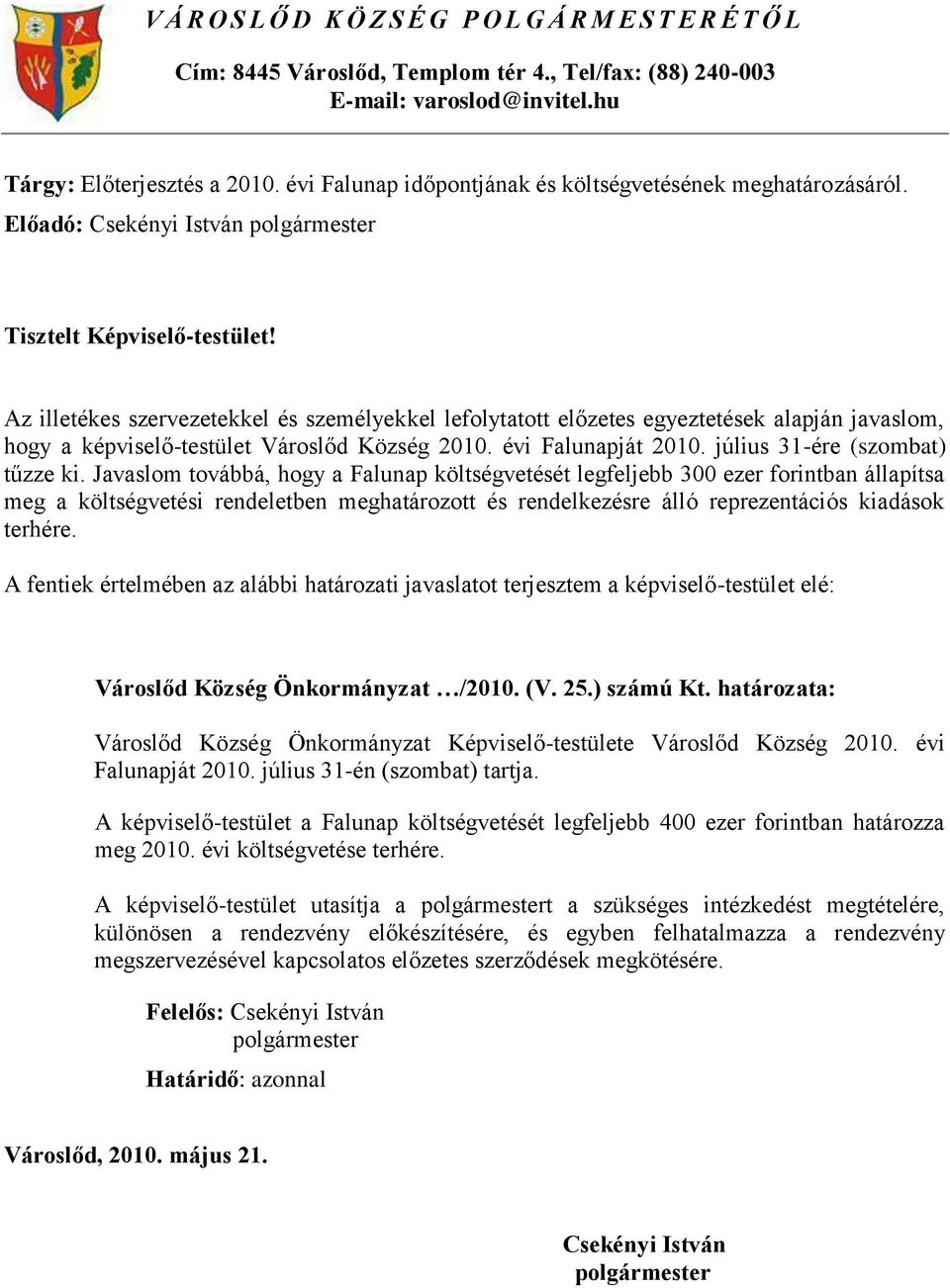 Az illetékes szervezetekkel és személyekkel lefolytatott előzetes egyeztetések alapján javaslom, hogy a képviselő-testület Városlőd Község 2010. évi Falunapját 2010. július 31-ére (szombat) tűzze ki.