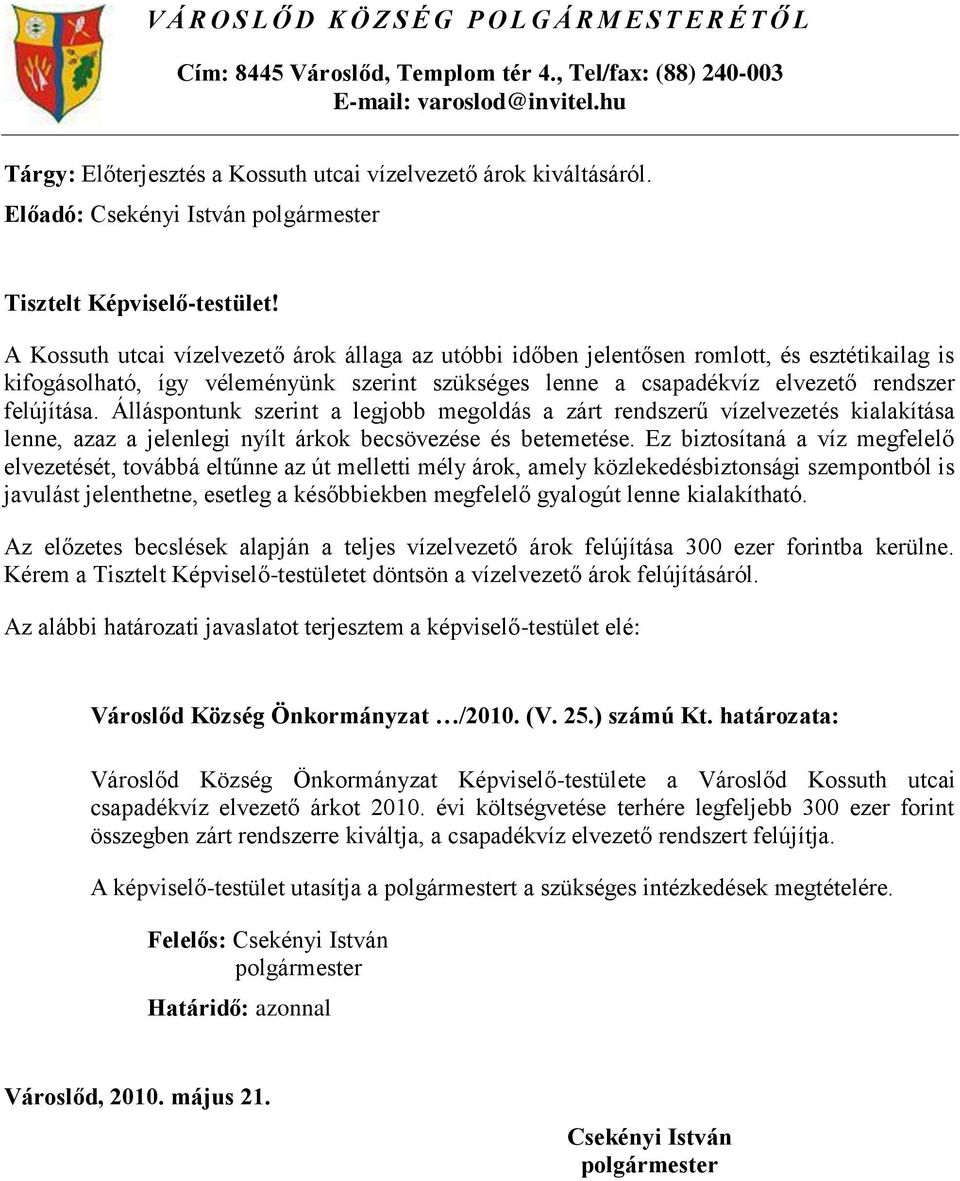 A Kossuth utcai vízelvezető árok állaga az utóbbi időben jelentősen romlott, és esztétikailag is kifogásolható, így véleményünk szerint szükséges lenne a csapadékvíz elvezető rendszer felújítása.