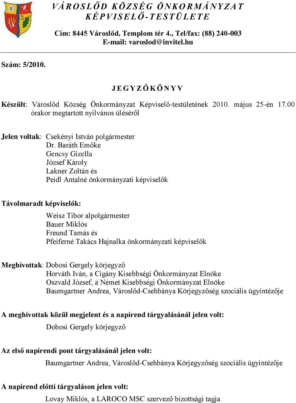 Baráth Emőke Gencsy Gizella József Károly Lakner Zoltán és Peidl Antalné önkormányzati képviselők Távolmaradt képviselők: Weisz Tibor al Bauer Miklós Freund Tamás és Pfeiferné Takács Hajnalka