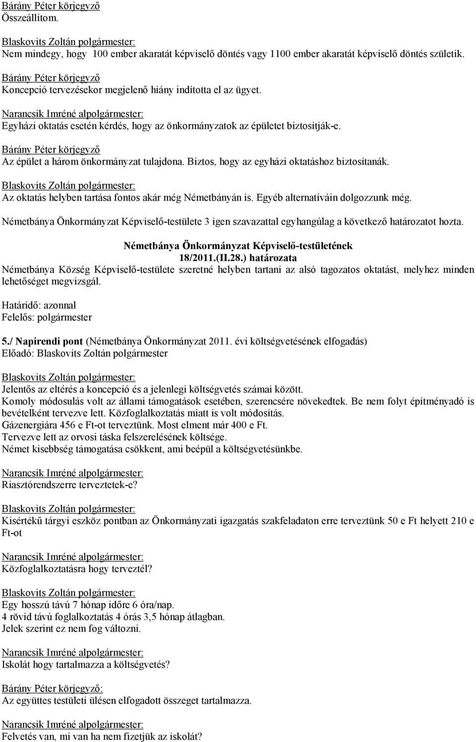 Bárány Péter körjegyző Az épület a három önkormányzat tulajdona. Biztos, hogy az egyházi oktatáshoz biztosítanák. Az oktatás helyben tartása fontos akár még Németbányán is.