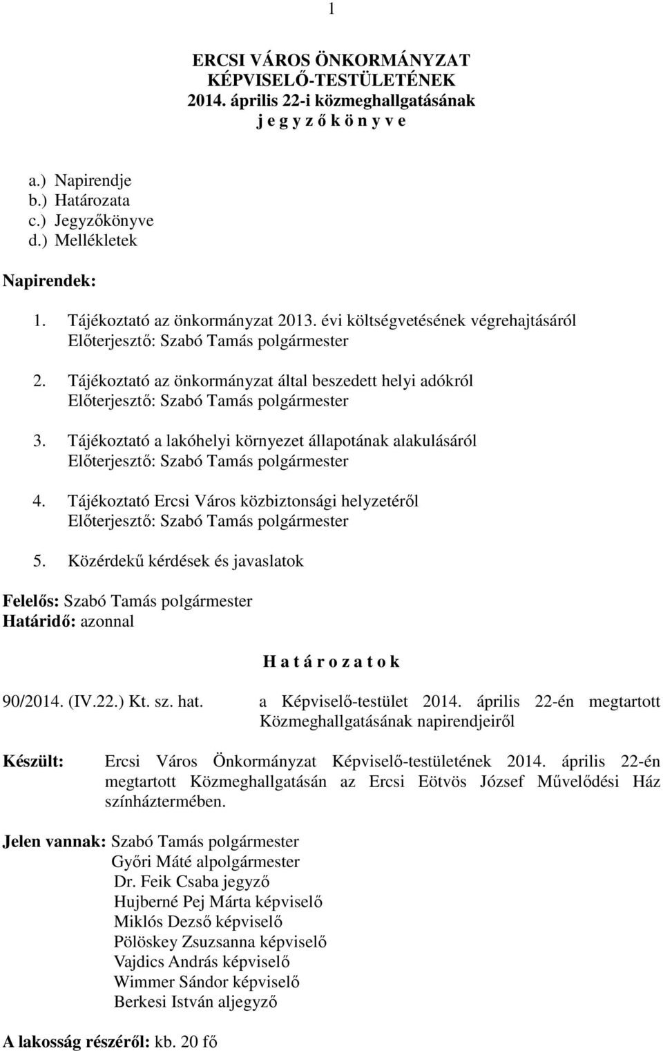 Tájékoztató Ercsi Város közbiztonsági helyzetéről 5. Közérdekű kérdések és javaslatok Felelős: Szabó Tamás polgármester Határidő: azonnal H a t á r o z a t o k 90/2014. (IV.22.) Kt. sz. hat.