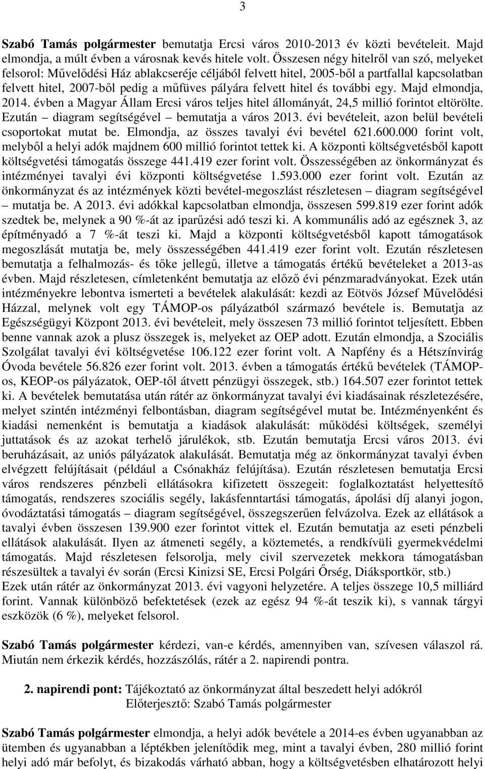 és további egy. Majd elmondja, 2014. évben a Magyar Állam Ercsi város teljes hitel állományát, 24,5 millió forintot eltörölte. Ezután diagram segítségével bemutatja a város 2013.