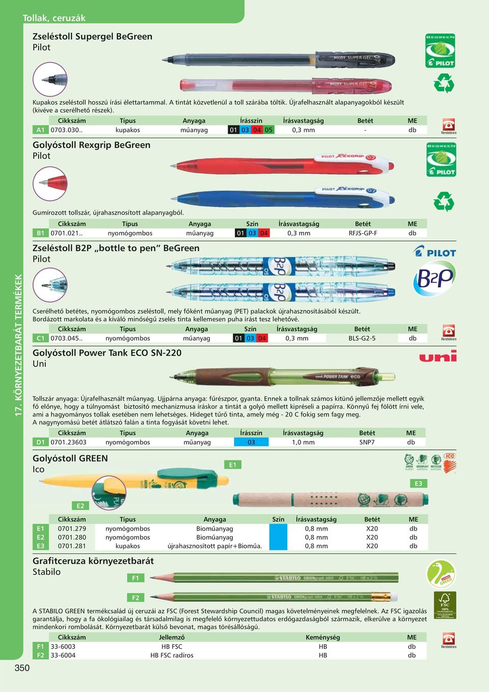 . kupakos műanyag 01 03 04 05 0,3 mm - db Golyóstoll Rexgrip BeGreen Pilot Gumírozott tollszár, újrahasznosított alapanyagból. Cikkszám Típus Anyaga Szín Írásvastagság Betét ME B1 0701.021.