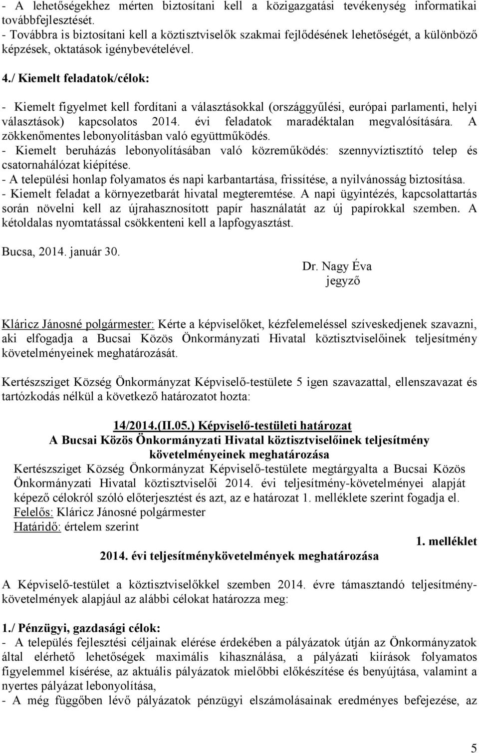 / Kiemelt feladatok/célok: - Kiemelt figyelmet kell fordítani a választásokkal (országgyűlési, európai parlamenti, helyi választások) kapcsolatos 2014. évi feladatok maradéktalan megvalósítására.