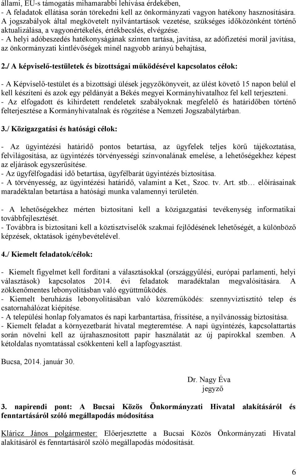 - A helyi adóbeszedés hatékonyságának szinten tartása, javítása, az adófizetési morál javítása, az önkormányzati kintlévőségek minél nagyobb arányú behajtása, 2.