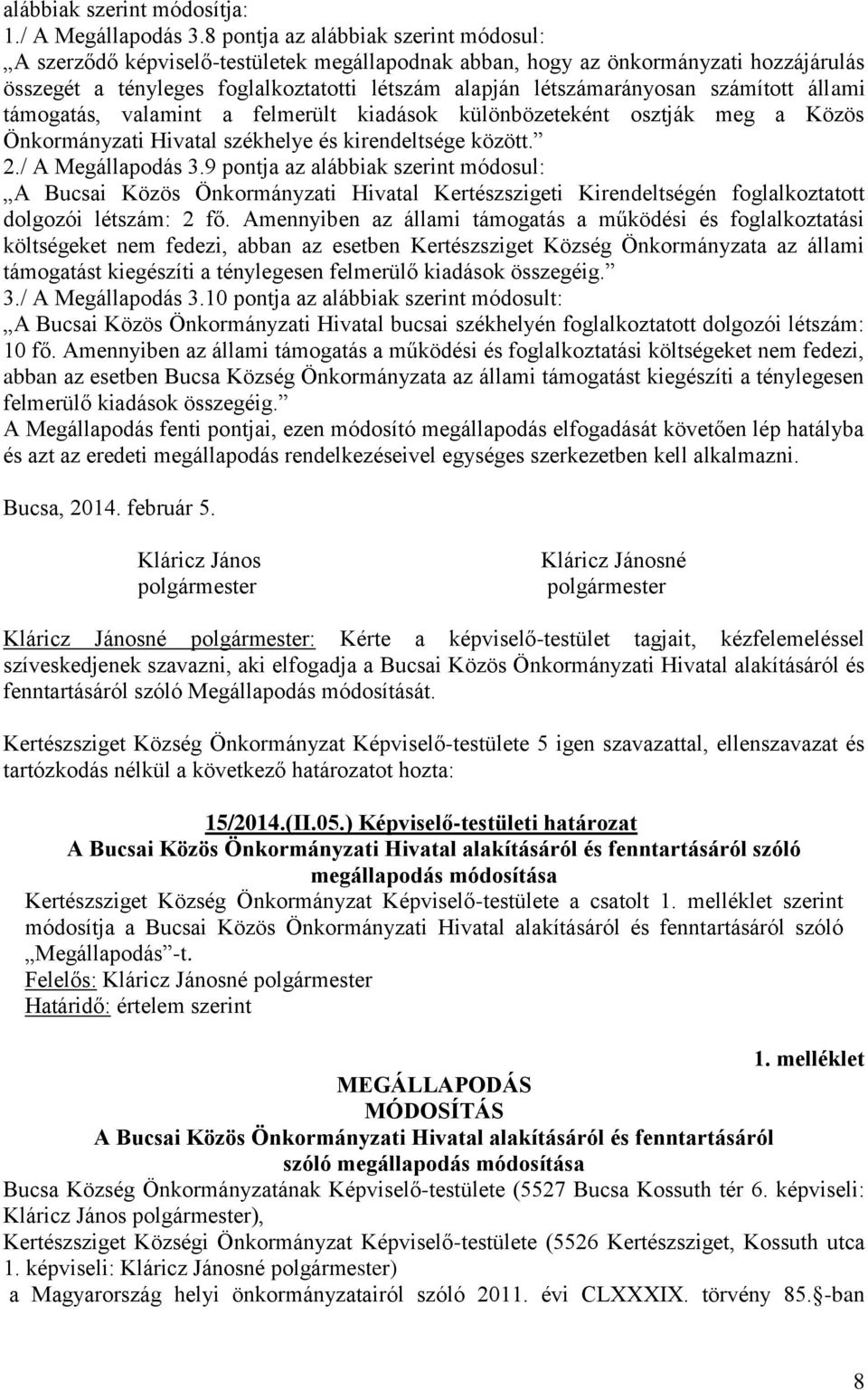 számított állami támogatás, valamint a felmerült kiadások különbözeteként osztják meg a Közös Önkormányzati Hivatal székhelye és kirendeltsége között. 2./ A Megállapodás 3.