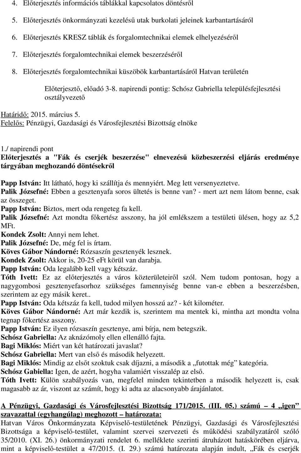 Előterjesztés forgalomtechnikai küszöbök karbantartásáról Hatvan területén Előterjesztő, előadó 3-8. napirendi pontig: Schósz Gabriella településfejlesztési osztályvezető Határidő: 2015. március 5.