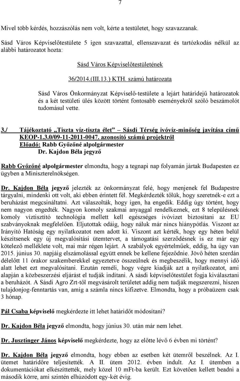 számú határozata Sásd Város Önkormányzat Képviselő-testülete a lejárt határidejű határozatok és a két testületi ülés között történt fontosabb eseményekről szóló beszámolót tudomásul vette. 3.