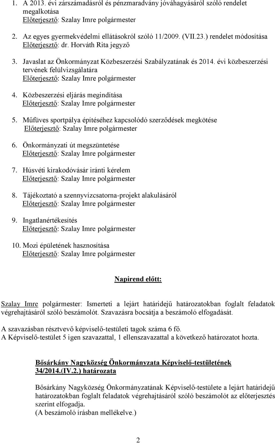 Műfüves sportpálya építéséhez kapcsolódó szerződések megkötése 6. Önkormányzati út megszüntetése 7. Húsvéti kirakodóvásár iránti kérelem 8. Tájékoztató a szennyvízcsatorna-projekt alakulásáról 9.