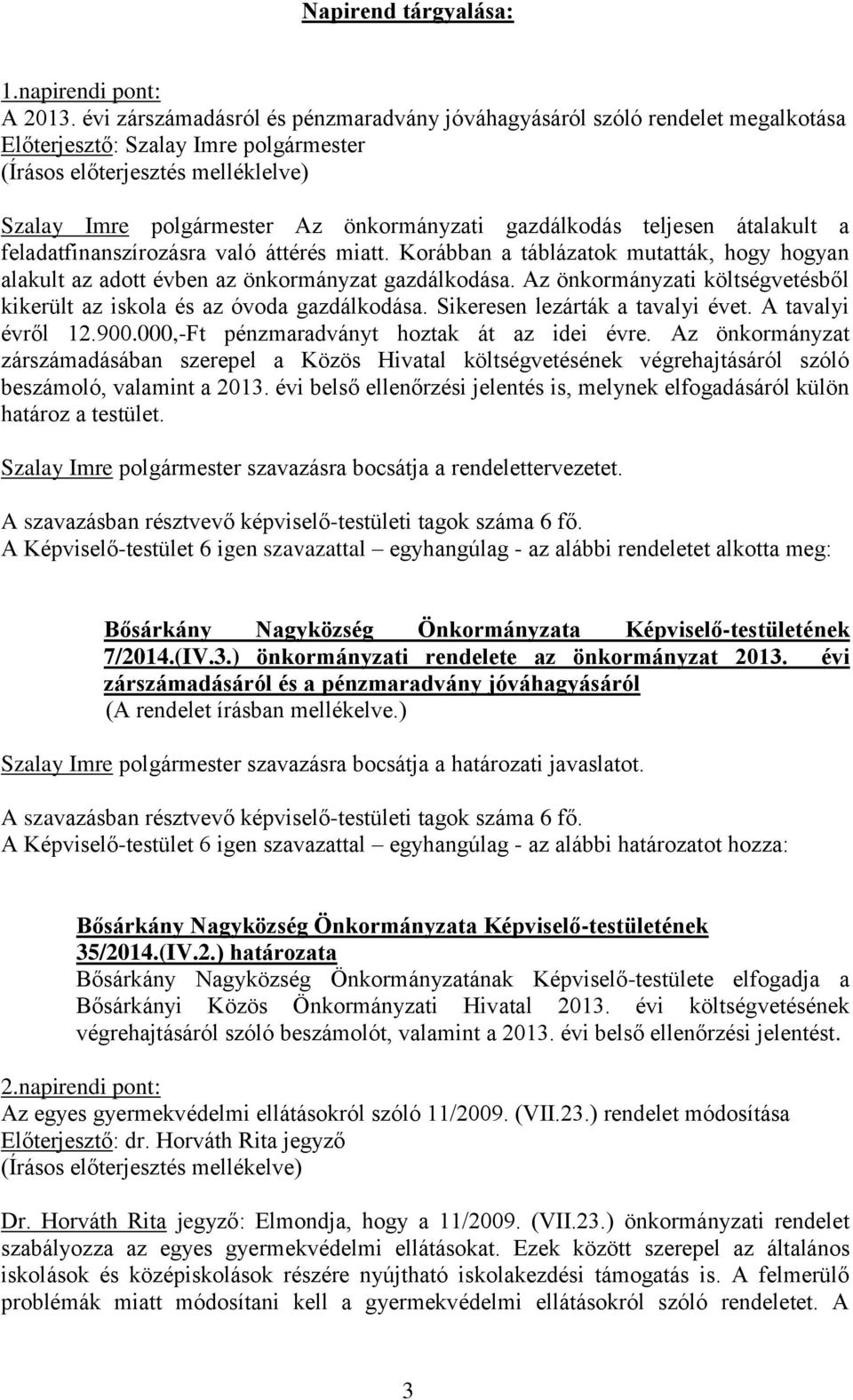 feladatfinanszírozásra való áttérés miatt. Korábban a táblázatok mutatták, hogy hogyan alakult az adott évben az önkormányzat gazdálkodása.