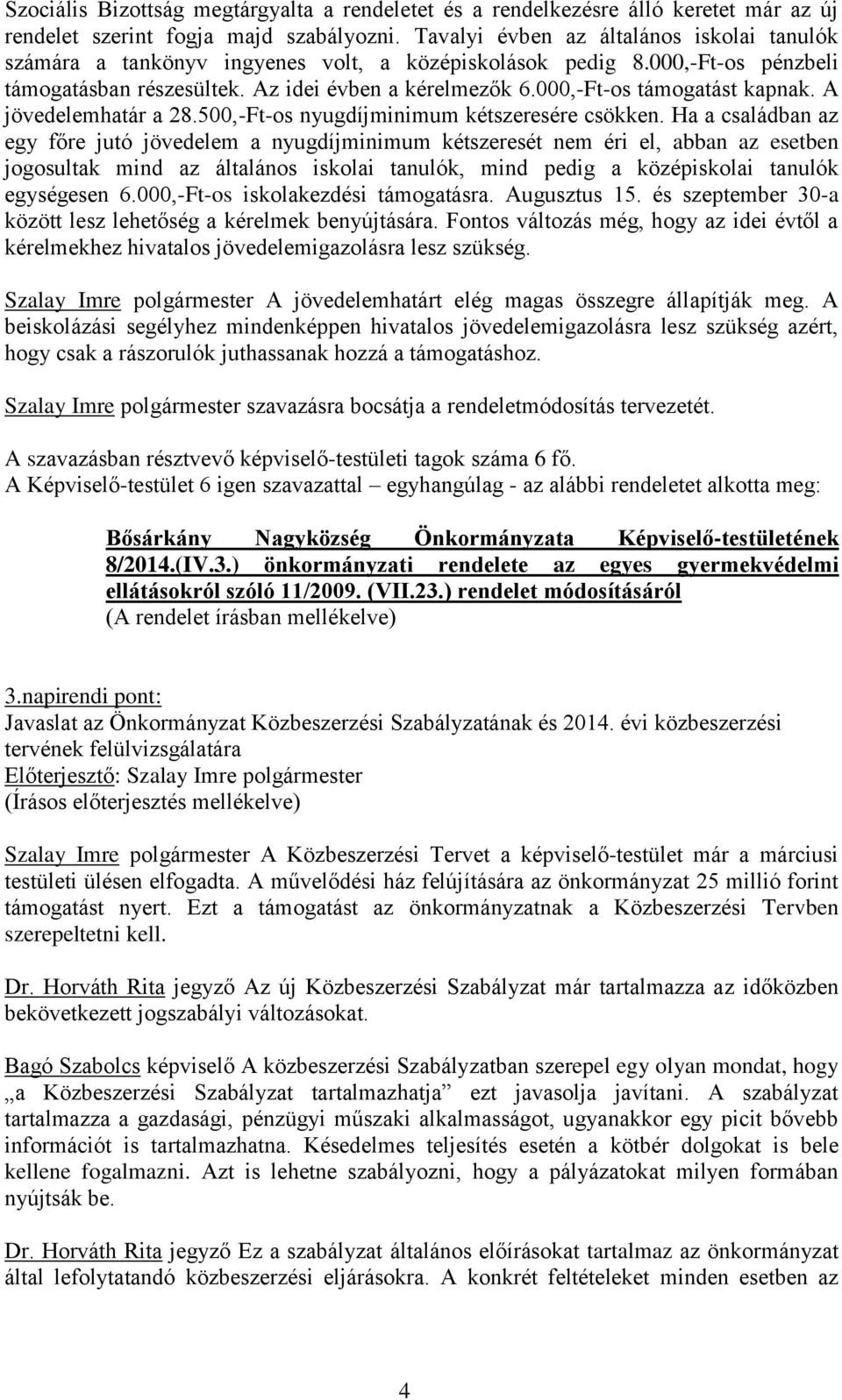 000,-Ft-os támogatást kapnak. A jövedelemhatár a 28.500,-Ft-os nyugdíjminimum kétszeresére csökken.