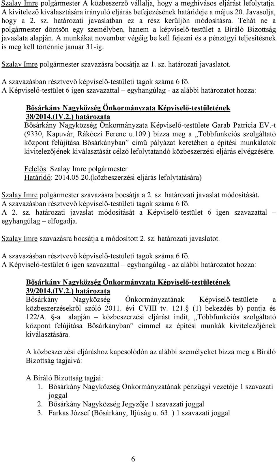 A munkákat november végéig be kell fejezni és a pénzügyi teljesítésnek is meg kell történnie január 31-ig. Szalay Imre polgármester szavazásra bocsátja az 1. sz. határozati javaslatot.