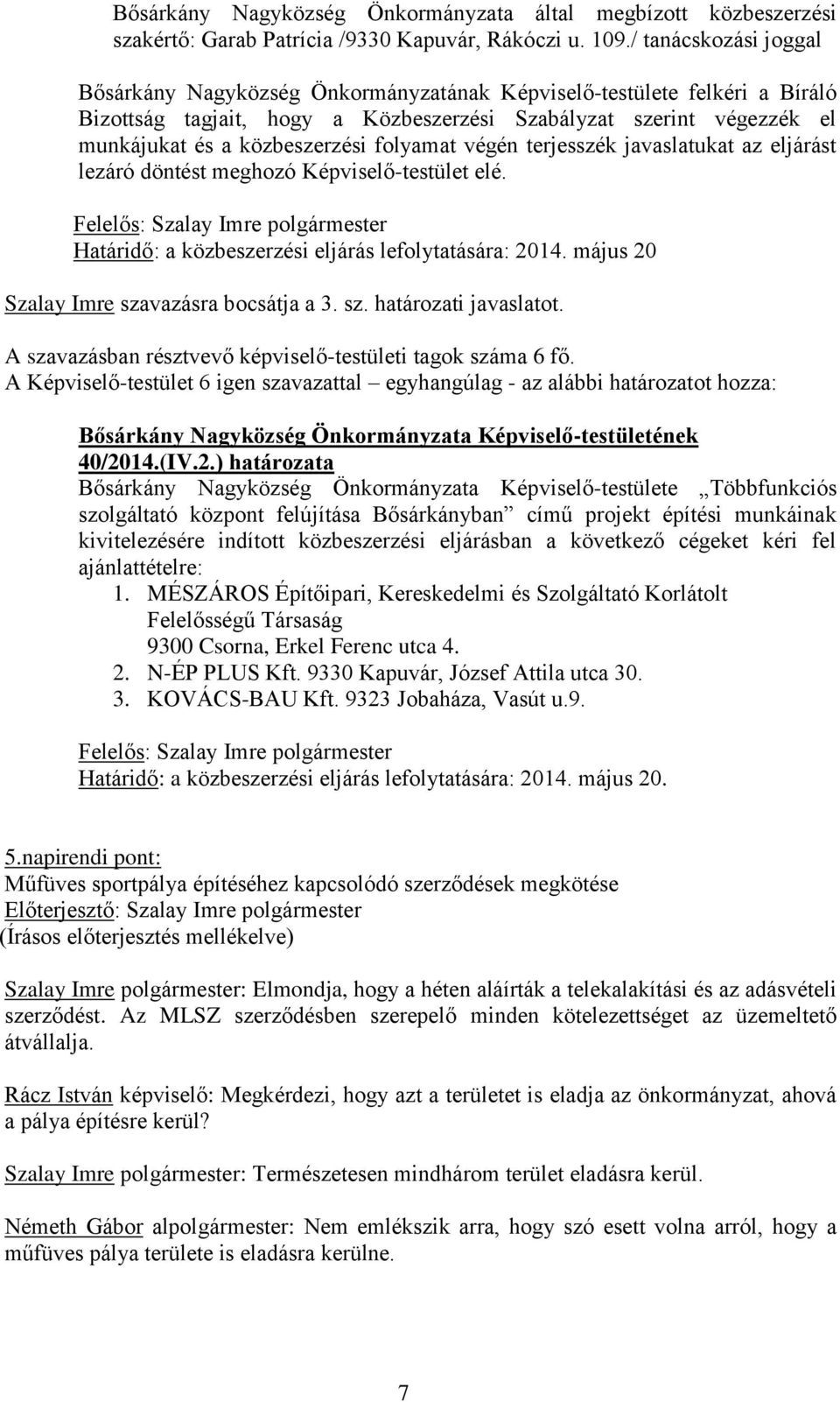 folyamat végén terjesszék javaslatukat az eljárást lezáró döntést meghozó Képviselő-testület elé. Határidő: a közbeszerzési eljárás lefolytatására: 2014. május 20 Szalay Imre szavazásra bocsátja a 3.