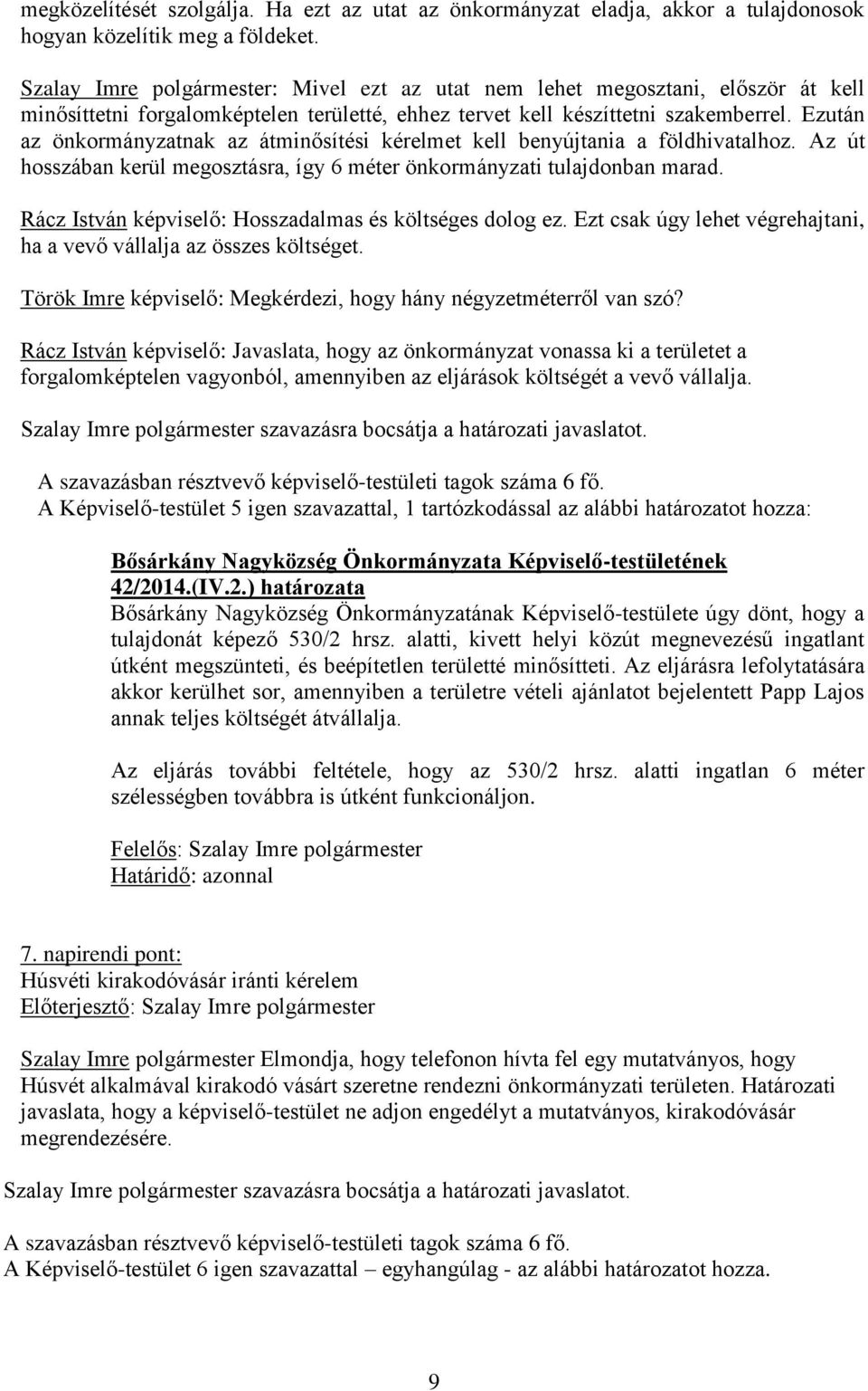 Ezután az önkormányzatnak az átminősítési kérelmet kell benyújtania a földhivatalhoz. Az út hosszában kerül megosztásra, így 6 méter önkormányzati tulajdonban marad.