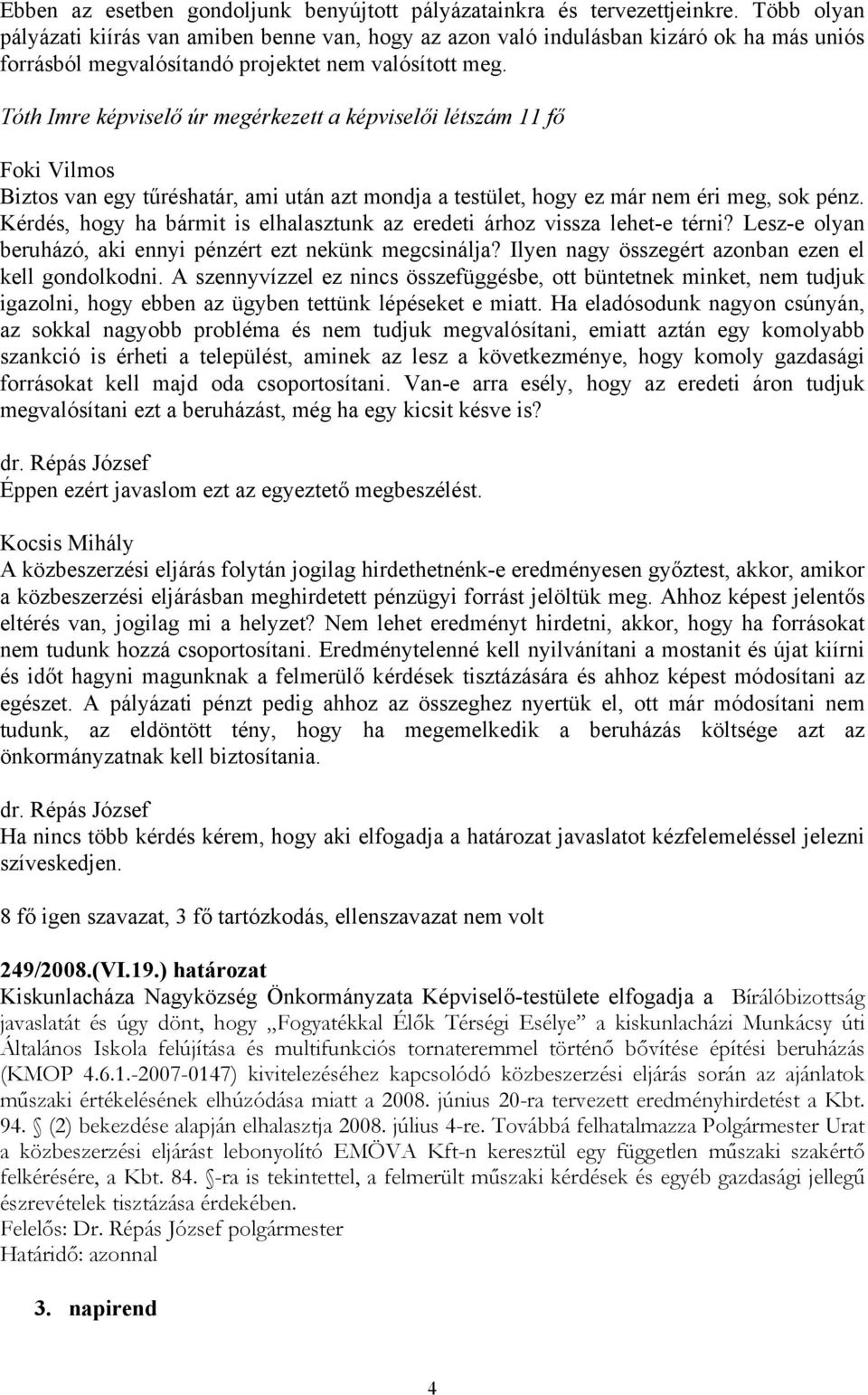 Tóth Imre képviselő úr megérkezett a képviselői létszám 11 fő Foki Vilmos Biztos van egy tűréshatár, ami után azt mondja a testület, hogy ez már nem éri meg, sok pénz.