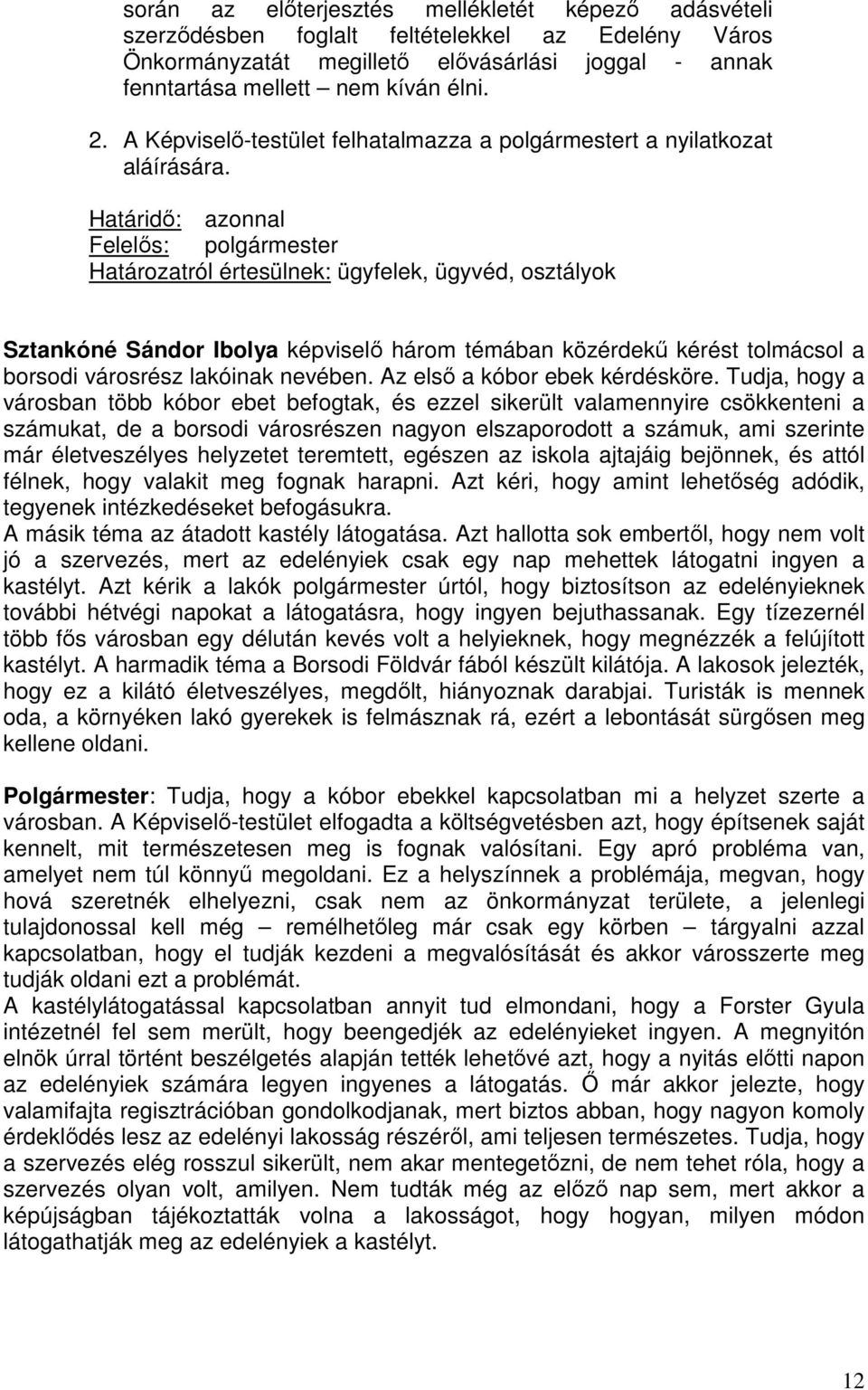 Határidő: azonnal Határozatról értesülnek: ügyfelek, ügyvéd, osztályok Sztankóné Sándor Ibolya képviselő három témában közérdekű kérést tolmácsol a borsodi városrész lakóinak nevében.