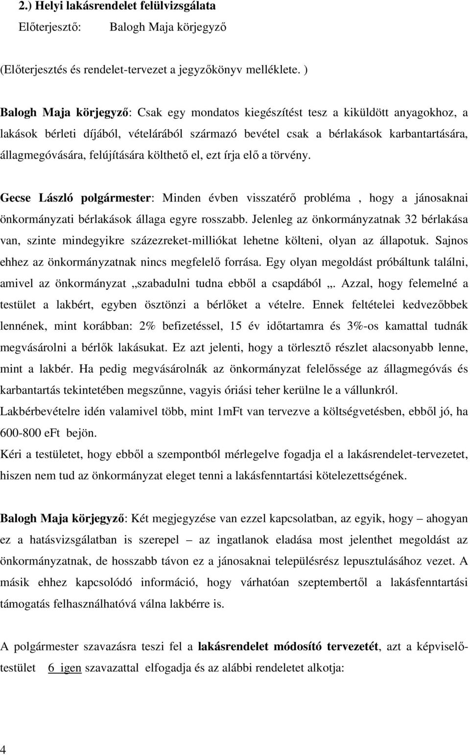 felújítására költhető el, ezt írja elő a törvény. Gecse László polgármester: Minden évben visszatérő probléma, hogy a jánosaknai önkormányzati bérlakások állaga egyre rosszabb.