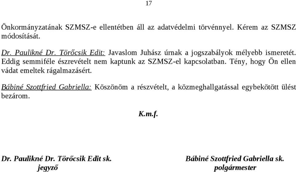 Eddig semmiféle észrevételt nem kaptunk az SZMSZ-el kapcsolatban. Tény, hogy Ön ellen vádat emeltek rágalmazásért.