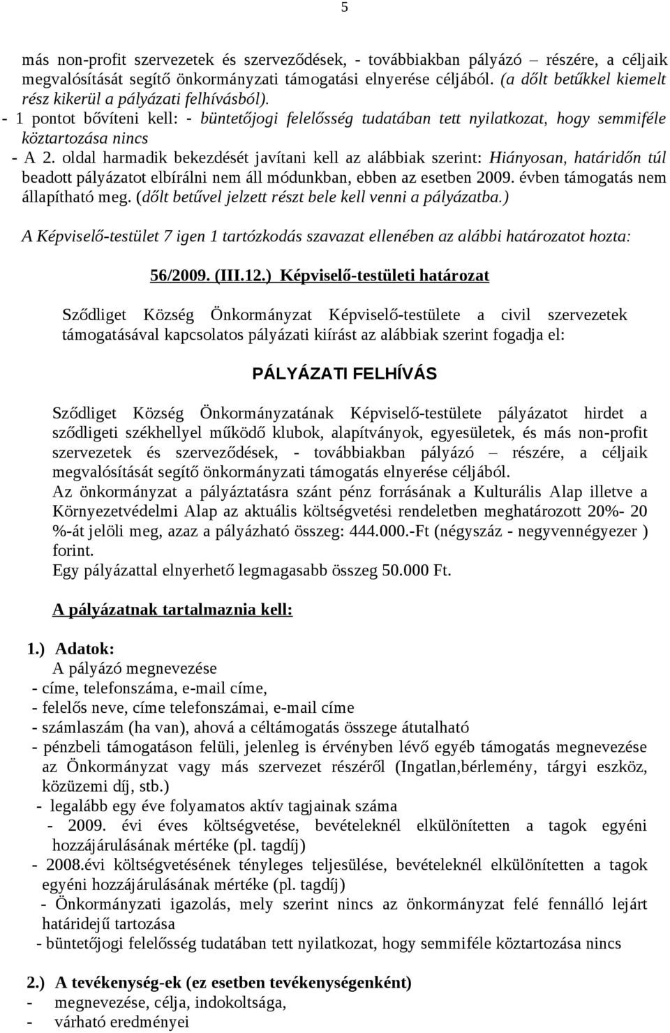 oldal harmadik bekezdését javítani kell az alábbiak szerint: Hiányosan, határidőn túl beadott pályázatot elbírálni nem áll módunkban, ebben az esetben 2009. évben támogatás nem állapítható meg.