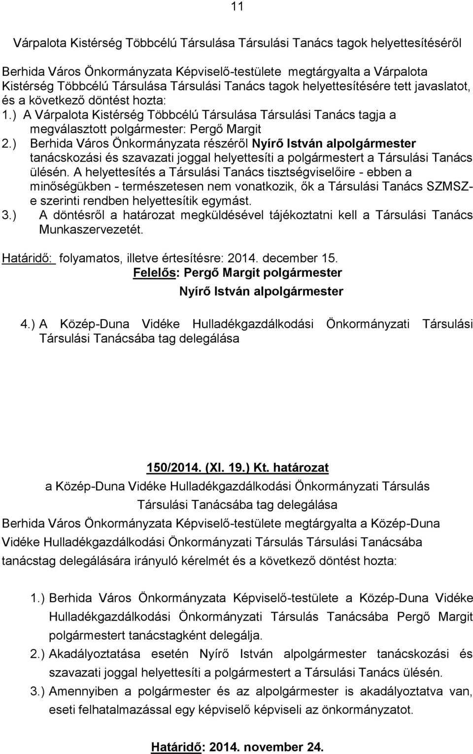 ) Berhida Város Önkormányzata részéről Nyírő István alpolgármester tanácskozási és szavazati joggal helyettesíti a polgármestert a Társulási Tanács ülésén.