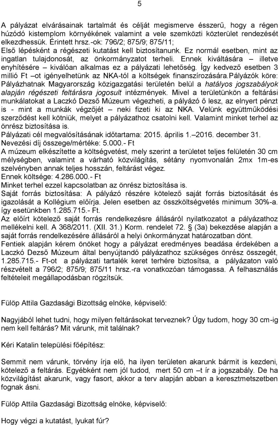 Ennek kiváltására illetve enyhítésére kiválóan alkalmas ez a pályázati lehetőség. Így kedvező esetben 3 millió Ft ot igényelhetünk az NKA-tól a költségek finanszírozására.