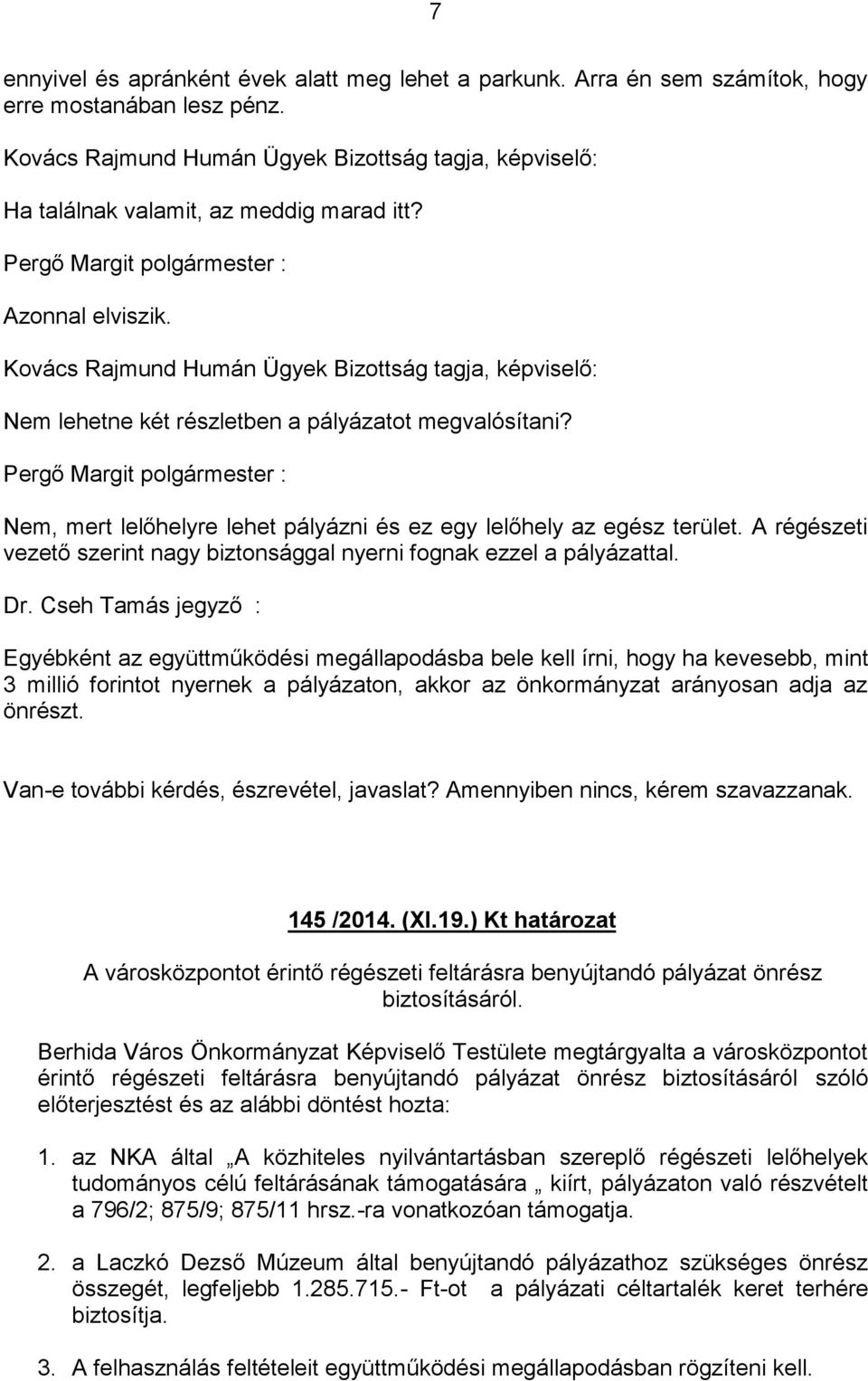 Kovács Rajmund Humán Ügyek Bizottság tagja, képviselő: Nem lehetne két részletben a pályázatot megvalósítani?