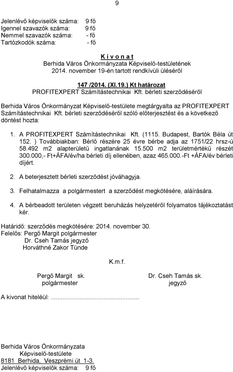 bérleti szerződéséről Berhida Város Önkormányzat Képviselő-testülete megtárgyalta az PROFITEXPERT Számítástechnikai Kft. bérleti szerződéséről szóló előterjesztést és a következő döntést hozta: 1.