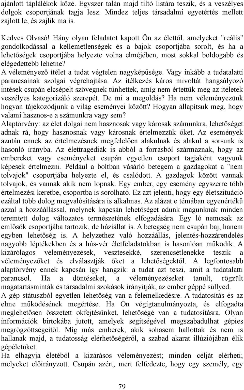 Hány olyan feladatot kapott Ön az élettől, amelyeket "reális" gondolkodással a kellemetlenségek és a bajok csoportjába sorolt, és ha a lehetőségek csoportjába helyezte volna elméjében, most sokkal