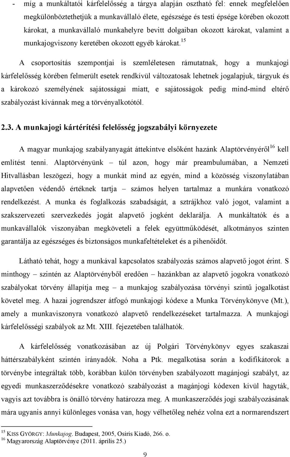 15 A csoportosítás szempontjai is szemléletesen rámutatnak, hogy a munkajogi kárfelelősség körében felmerült esetek rendkívül változatosak lehetnek jogalapjuk, tárgyuk és a károkozó személyének