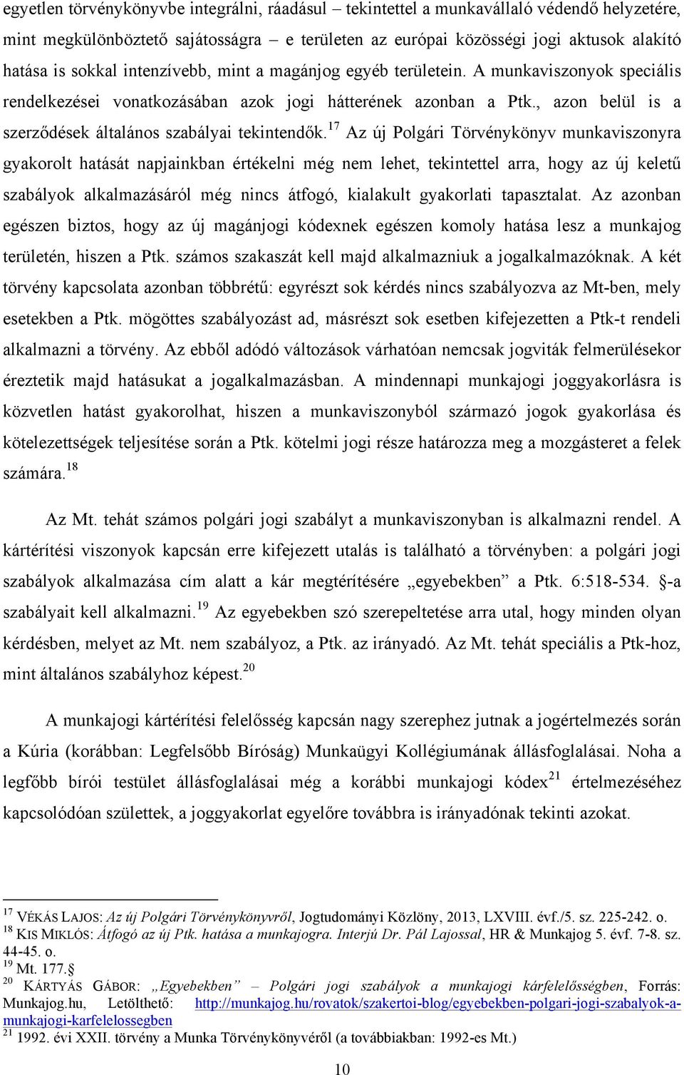 17 Az új Polgári Törvénykönyv munkaviszonyra gyakorolt hatását napjainkban értékelni még nem lehet, tekintettel arra, hogy az új keletű szabályok alkalmazásáról még nincs átfogó, kialakult gyakorlati