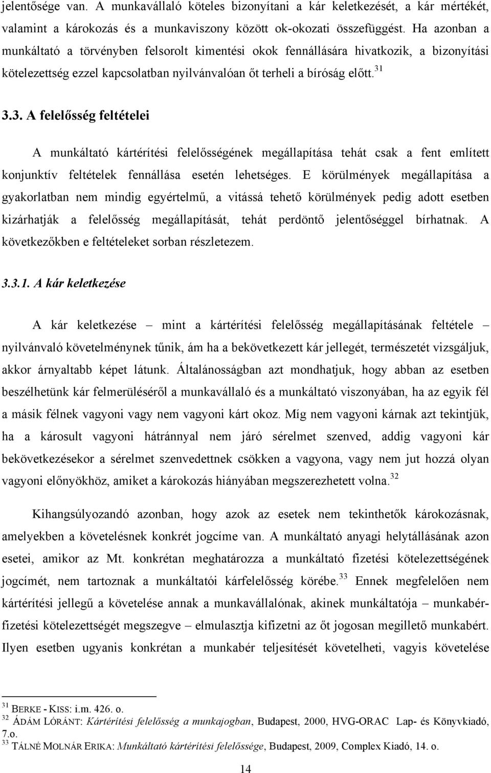 3.3. A felelősség feltételei A munkáltató kártérítési felelősségének megállapítása tehát csak a fent említett konjunktív feltételek fennállása esetén lehetséges.