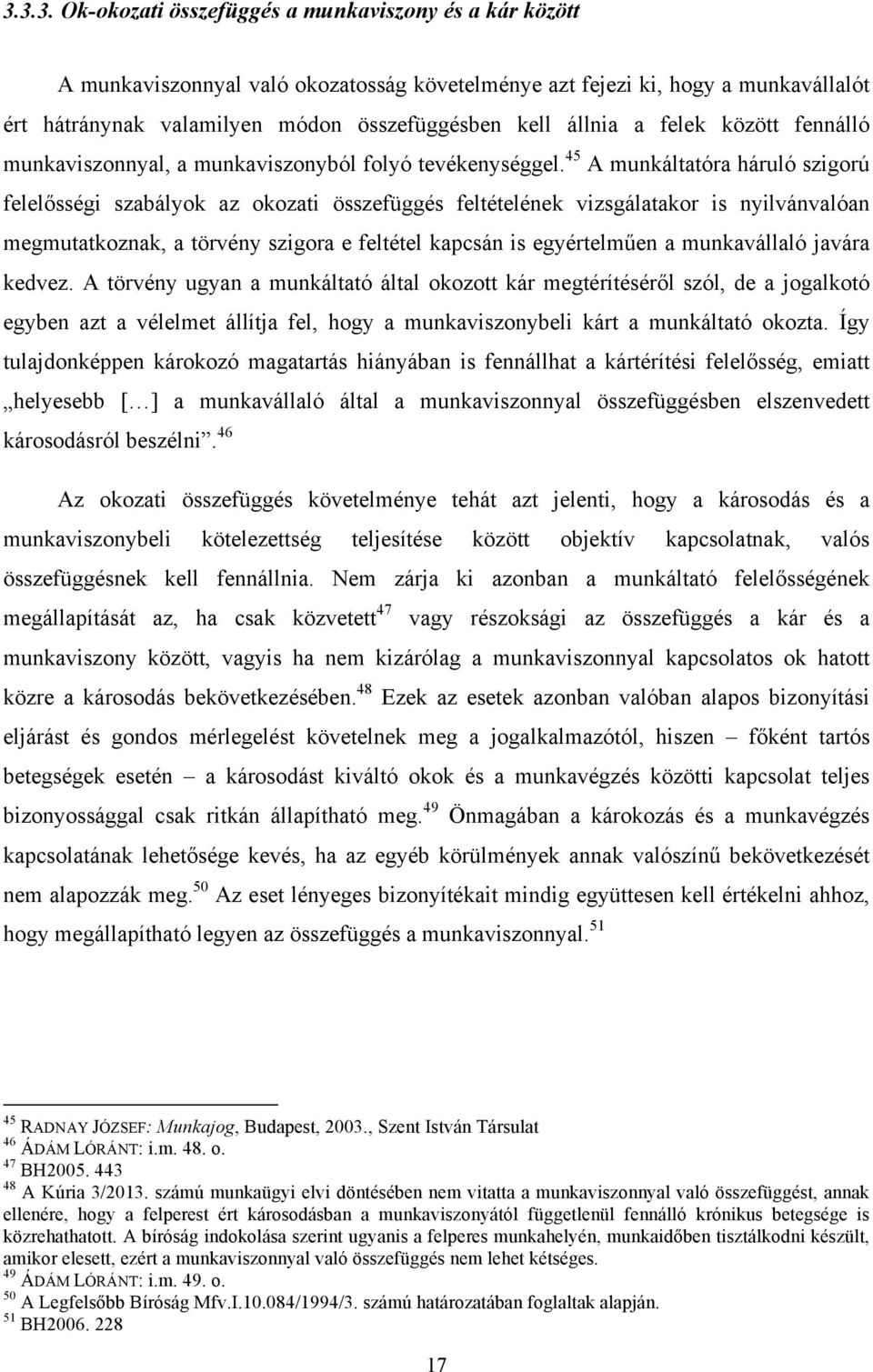 45 A munkáltatóra háruló szigorú felelősségi szabályok az okozati összefüggés feltételének vizsgálatakor is nyilvánvalóan megmutatkoznak, a törvény szigora e feltétel kapcsán is egyértelműen a