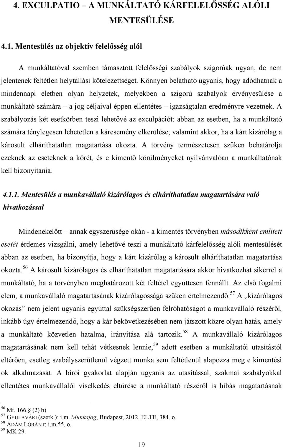 Könnyen belátható ugyanis, hogy adódhatnak a mindennapi életben olyan helyzetek, melyekben a szigorú szabályok érvényesülése a munkáltató számára a jog céljaival éppen ellentétes igazságtalan