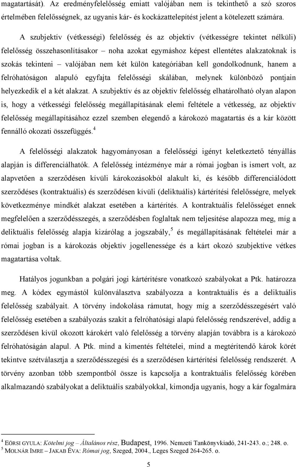 nem két külön kategóriában kell gondolkodnunk, hanem a felróhatóságon alapuló egyfajta felelősségi skálában, melynek különböző pontjain helyezkedik el a két alakzat.