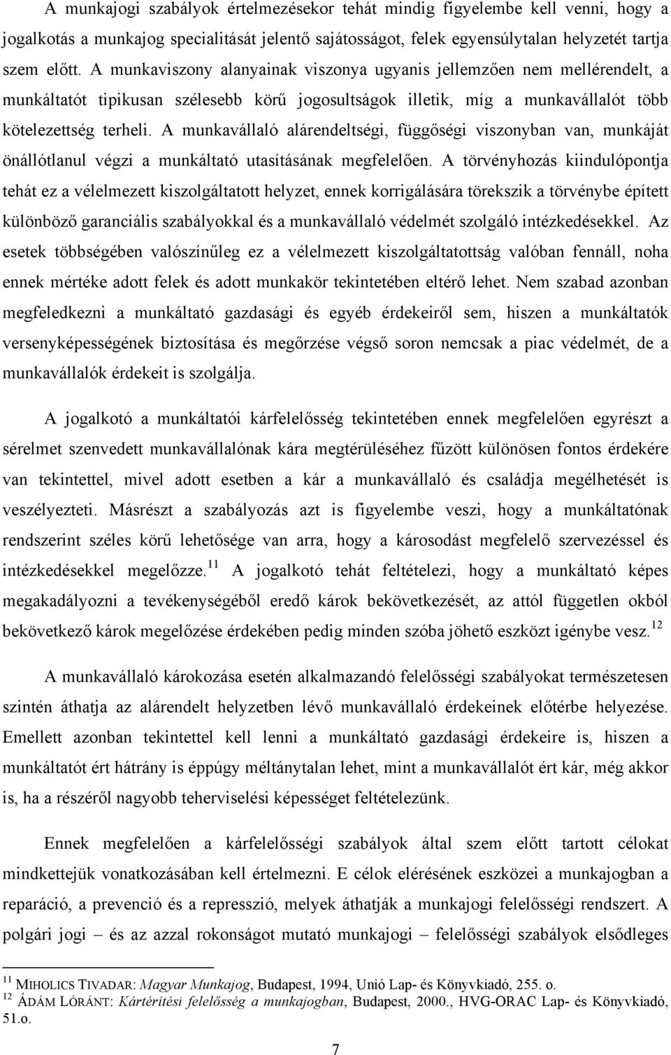 A munkavállaló alárendeltségi, függőségi viszonyban van, munkáját önállótlanul végzi a munkáltató utasításának megfelelően.