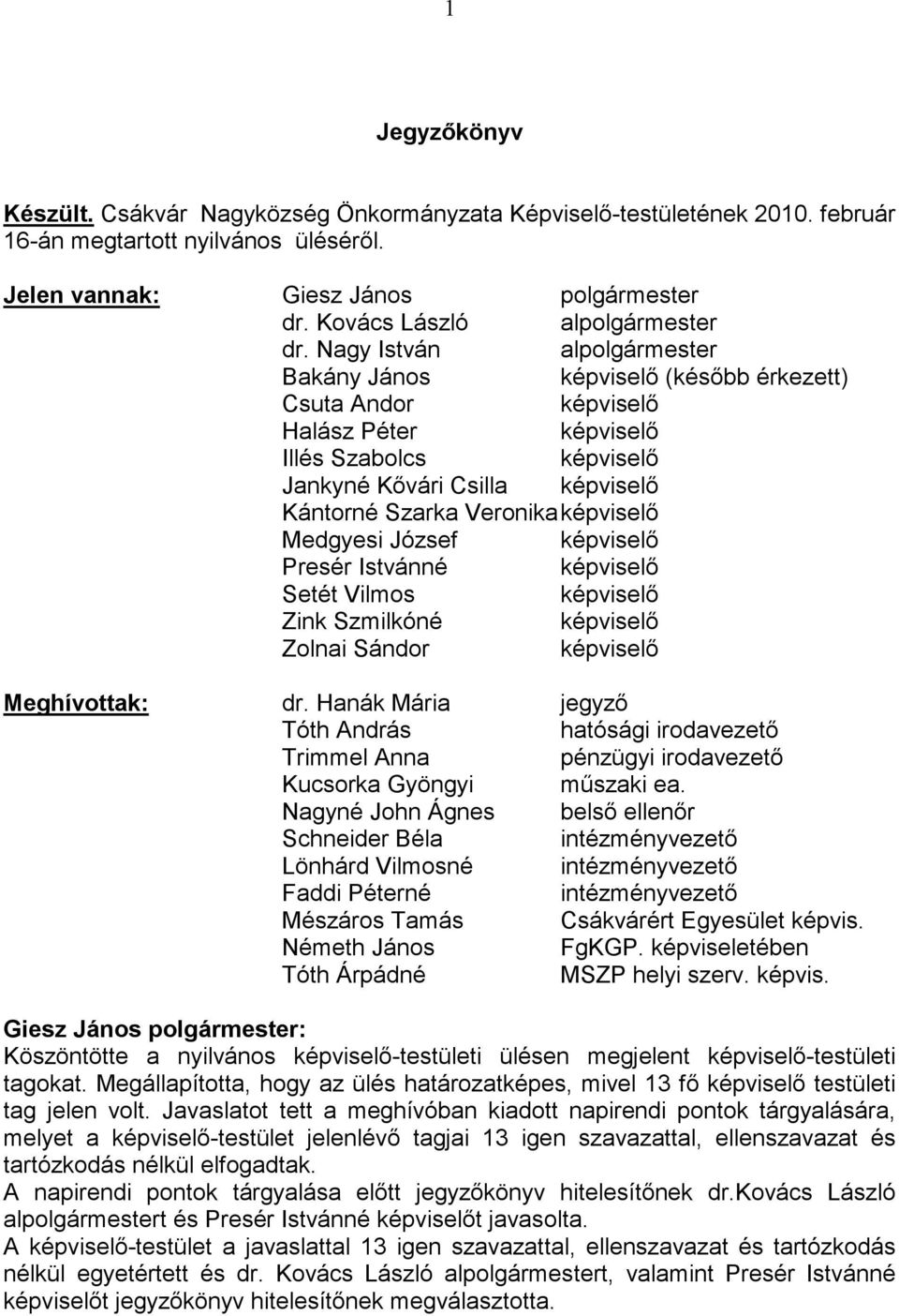 Nagy István alpolgármester Bakány János képviselı (késıbb érkezett) Csuta Andor képviselı Halász Péter képviselı Illés Szabolcs képviselı Jankyné Kıvári Csilla képviselı Kántorné Szarka Veronika