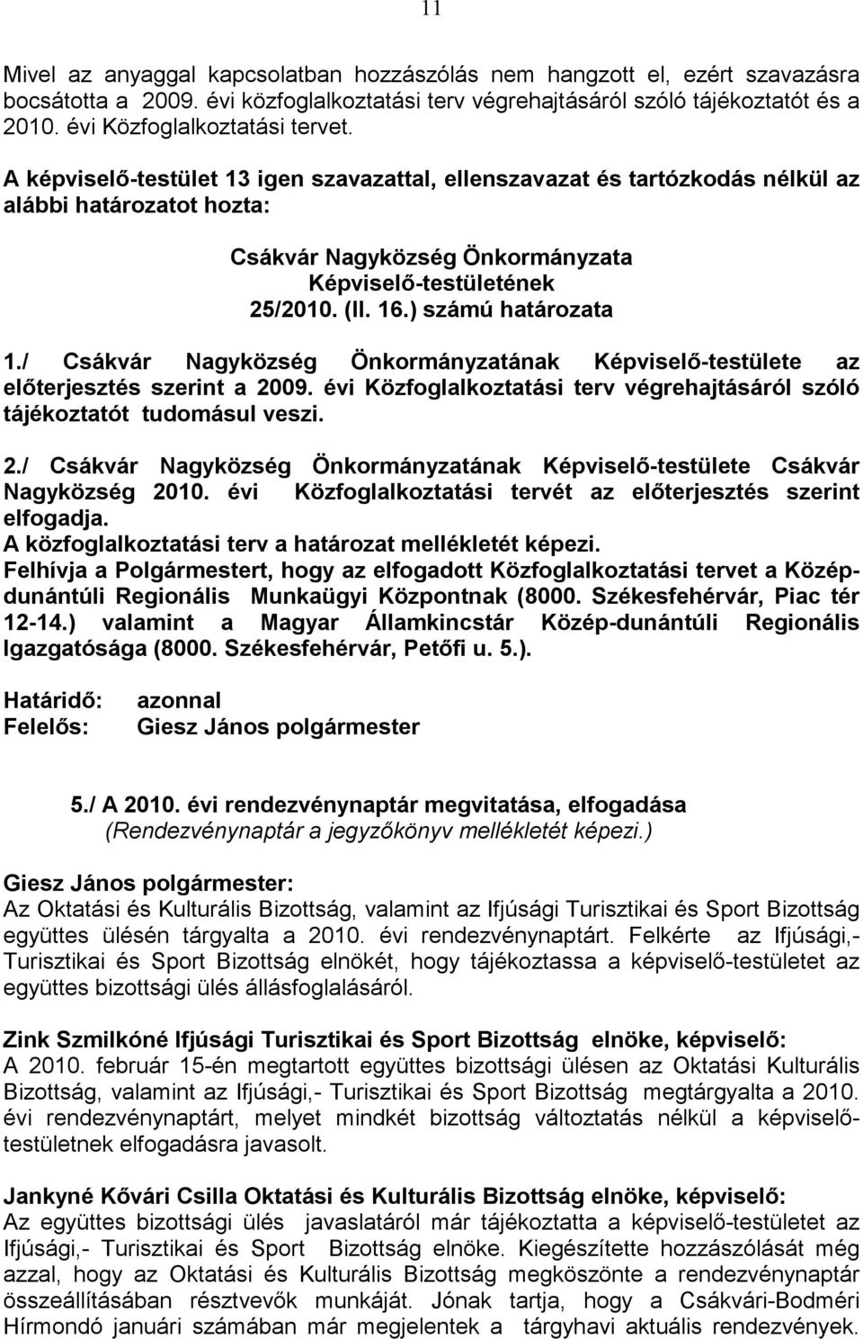 A képviselı-testület 13 igen szavazattal, ellenszavazat és tartózkodás nélkül az alábbi határozatot hozta: Csákvár Nagyközség Önkormányzata Képviselı-testületének 25/2010. (II. 16.