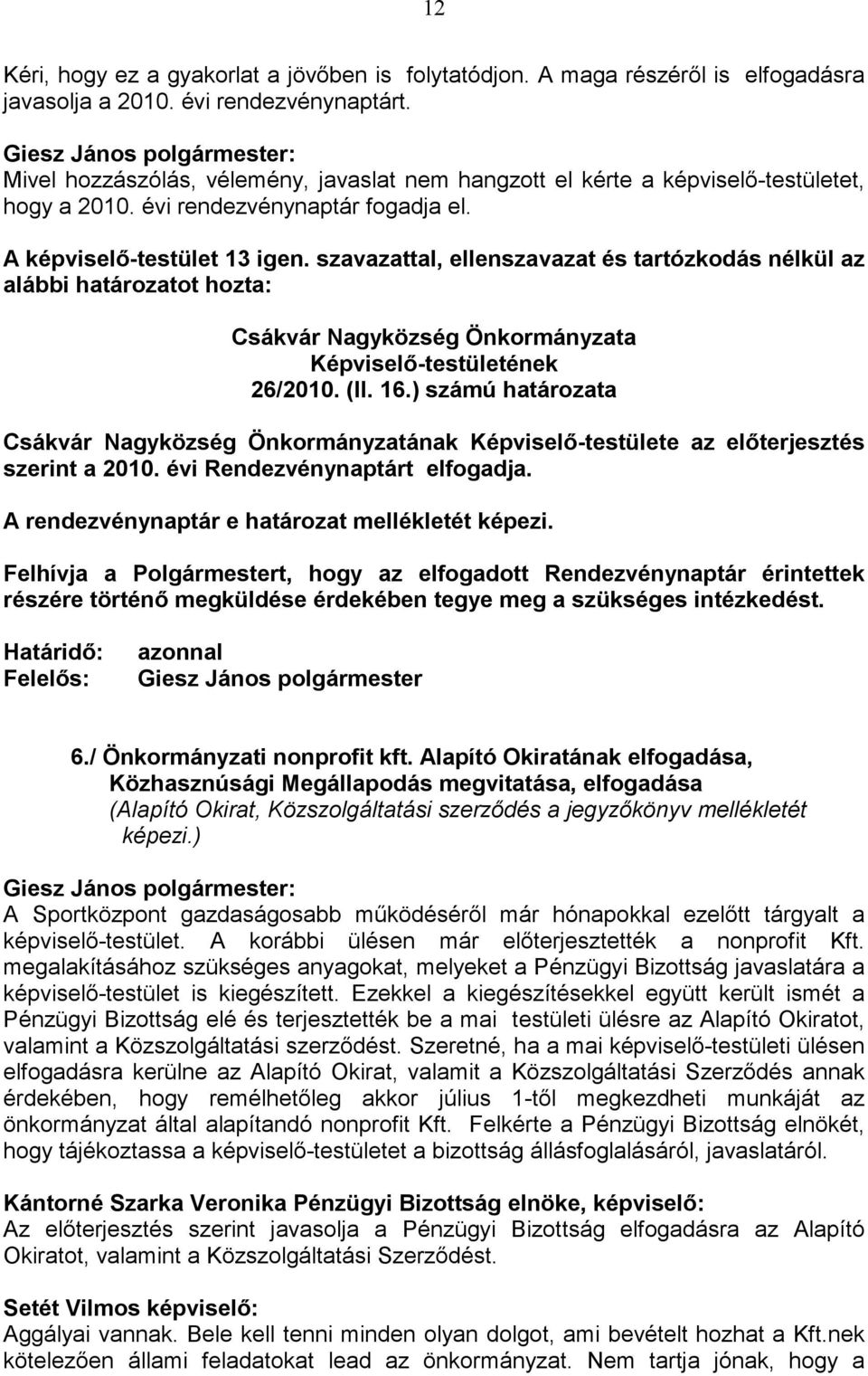 szavazattal, ellenszavazat és tartózkodás nélkül az alábbi határozatot hozta: Csákvár Nagyközség Önkormányzata Képviselı-testületének 26/2010. (II. 16.