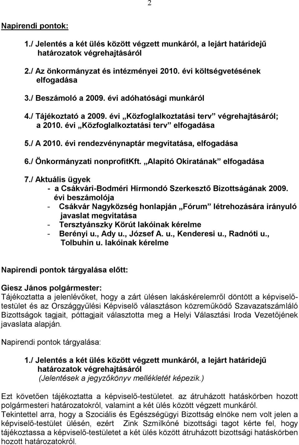 évi rendezvénynaptár megvitatása, elfogadása 6./ Önkormányzati nonprofitkft. Alapító Okiratának elfogadása 7./ Aktuális ügyek - a Csákvári-Bodméri Hírmondó Szerkesztı Bizottságának 2009.