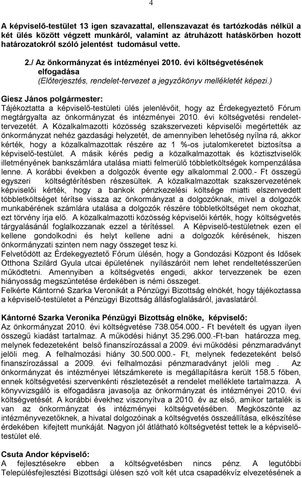 ) Tájékoztatta a képviselı-testületi ülés jelenlévıit, hogy az Érdekegyeztetı Fórum megtárgyalta az önkormányzat és intézményei 2010. évi költségvetési rendelettervezetét.