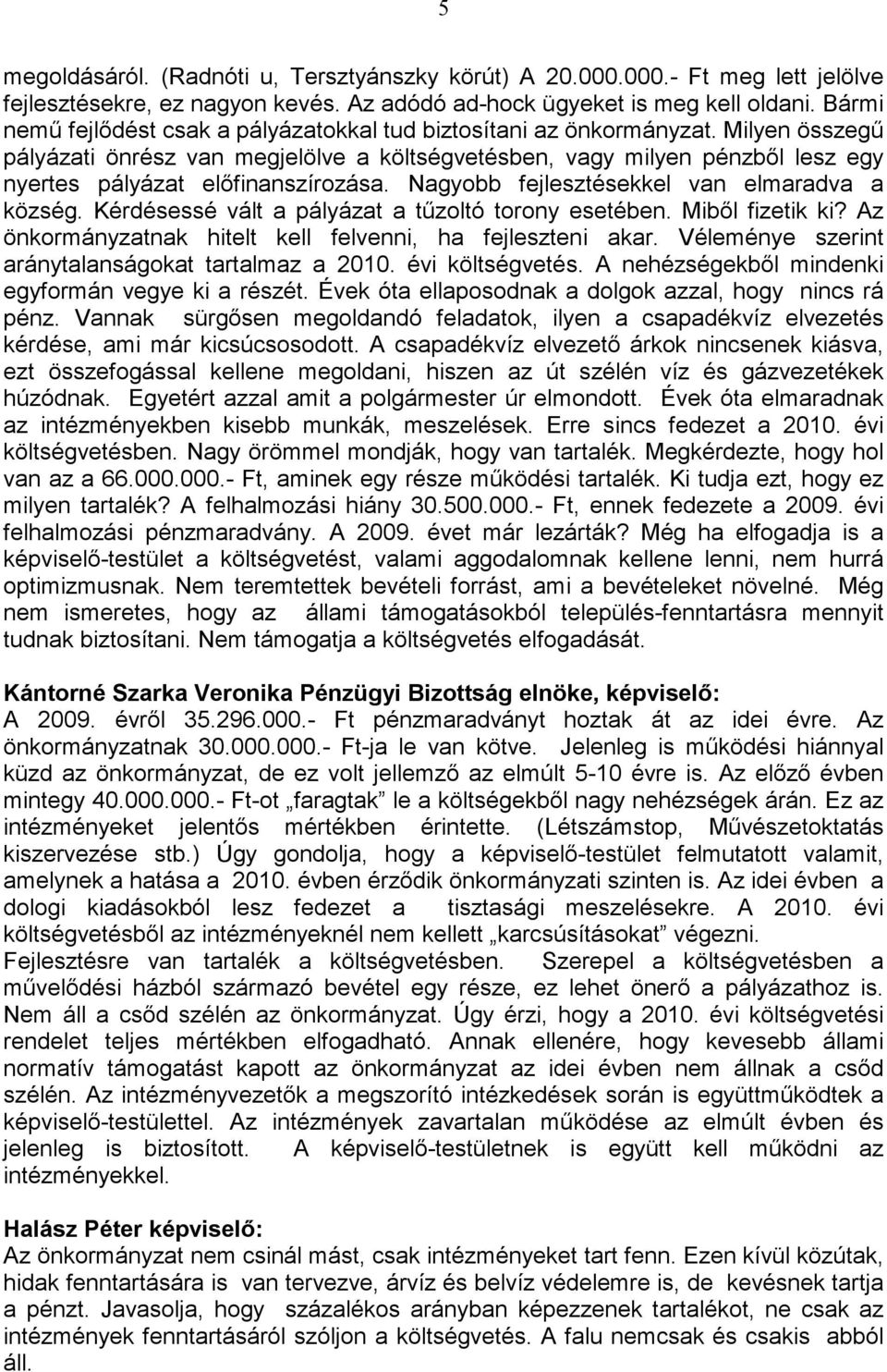 Milyen összegő pályázati önrész van megjelölve a költségvetésben, vagy milyen pénzbıl lesz egy nyertes pályázat elıfinanszírozása. Nagyobb fejlesztésekkel van elmaradva a község.