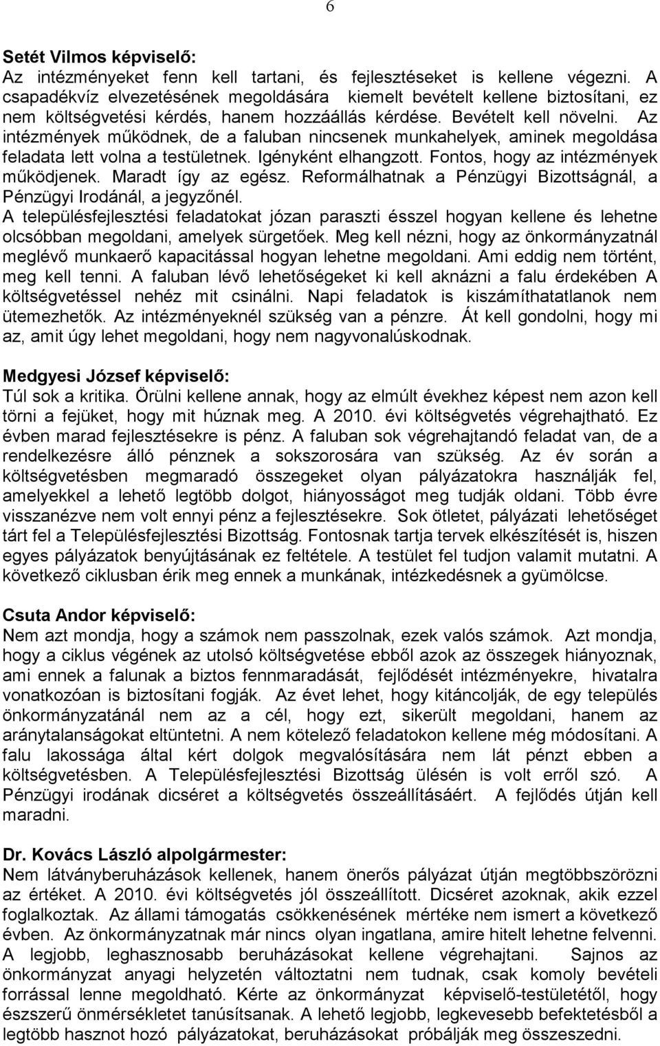 Az intézmények mőködnek, de a faluban nincsenek munkahelyek, aminek megoldása feladata lett volna a testületnek. Igényként elhangzott. Fontos, hogy az intézmények mőködjenek. Maradt így az egész.