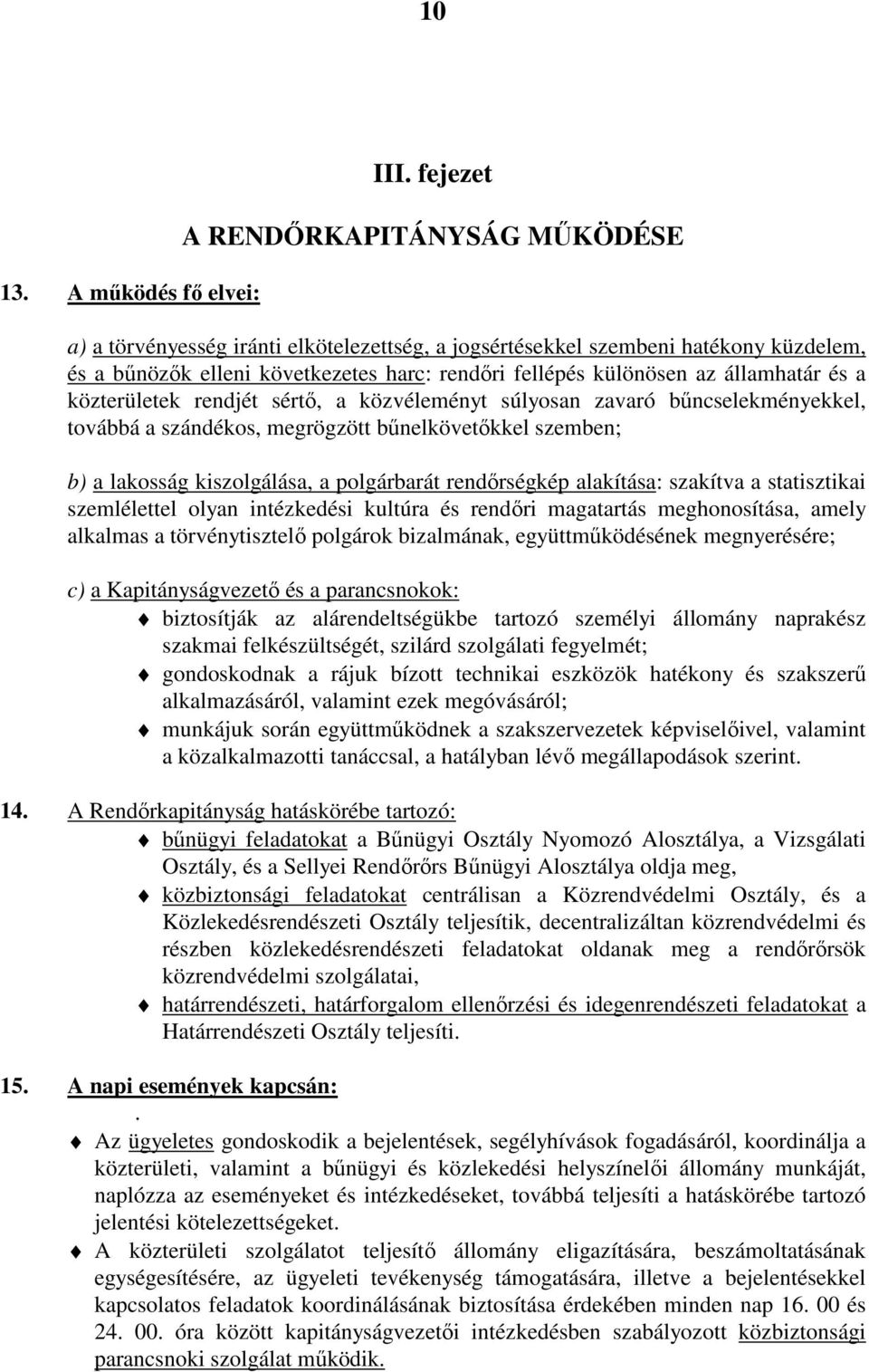 államhatár és a közterületek rendjét sértő, a közvéleményt súlyosan zavaró bűncselekményekkel, továbbá a szándékos, megrögzött bűnelkövetőkkel szemben; b) a lakosság kiszolgálása, a polgárbarát