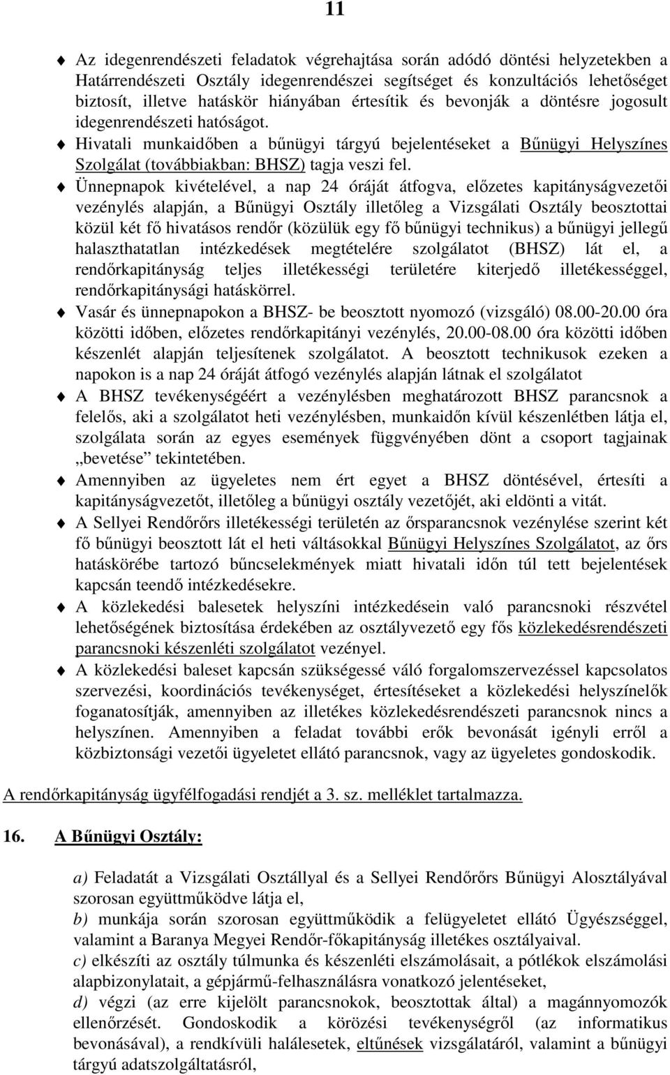 Ünnepnapok kivételével, a nap 24 óráját átfogva, előzetes kapitányságvezetői vezénylés alapján, a Bűnügyi Osztály illetőleg a Vizsgálati Osztály beosztottai közül két fő hivatásos rendőr (közülük egy