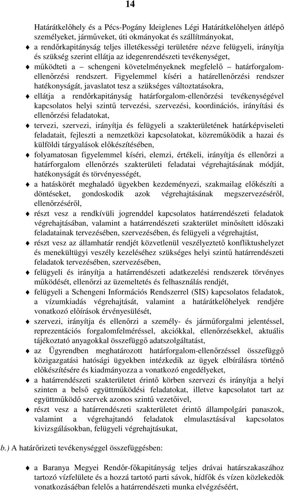 Figyelemmel kíséri a határellenőrzési rendszer hatékonyságát, javaslatot tesz a szükséges változtatásokra, ellátja a rendőrkapitányság határforgalom-ellenőrzési tevékenységével kapcsolatos helyi