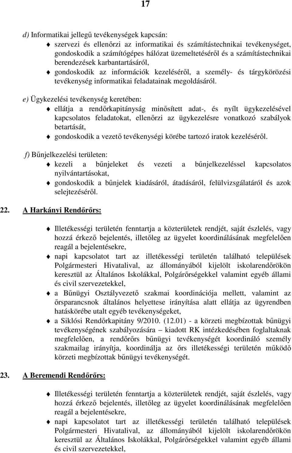 e) Ügykezelési tevékenység keretében: ellátja a rendőrkapitányság minősített adat-, és nyílt ügykezelésével kapcsolatos feladatokat, ellenőrzi az ügykezelésre vonatkozó szabályok betartását,